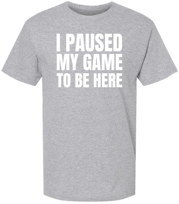 I Paused My Game To Be Here Printed T-Shirt | 100% Cotton Short Sleeve Funny Tee Shirt for Men & Women
