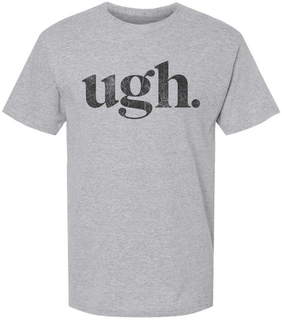 Ugh Printed T-Shirt Funny Sarcastic Humor 100% Cotton Crewneck Tee