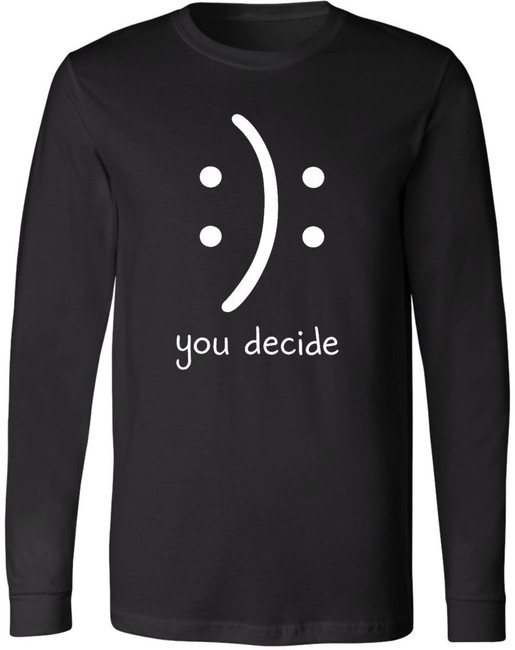 You Decide Smiley Face Funny Long Sleeve Shirt Sarcastic Meme Graphic 100% Cotton Tee