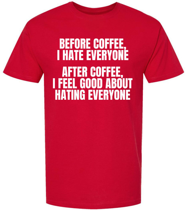Before Coffee, I Hate Everyone After Coffee, I Feel Good About Hating Everyone Printed T-Shirt Funny Sarcastic Cotton Tee