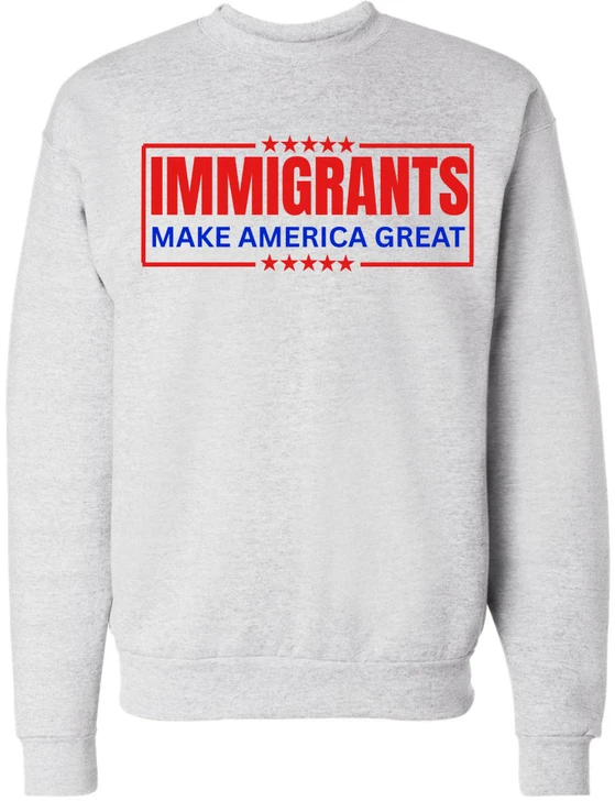 Immigrants Make America Great Printed Sweatshirt Political Immigrant Rights Cotton Blend Crewneck Pullover