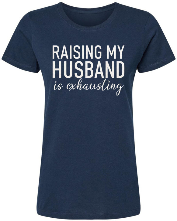 Raising My Husband Is Exhausting Printed T-Shirt Funny Wife Shirt 100% Cotton Crewneck Tee