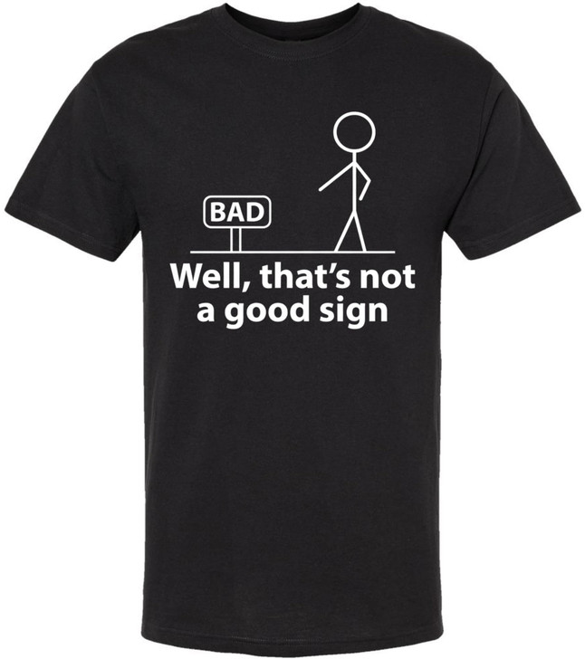 Well, That’s Not A Good Sign Printed T-Shirt Funny Stick Figure Sarcastic Humor 100% Cotton Crewneck Tee
