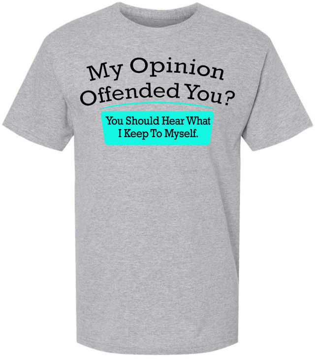 My Opinion Offended You You Should Hear What I Keep To Myself Funny Sarcastic Humor T-Shirt Cotton Crewneck Tee