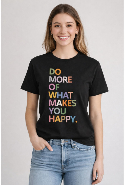 Do More Of What Makes You Happy Graphic Printed T-Shirt Inspirational Quote 100% Cotton Crewneck Tee