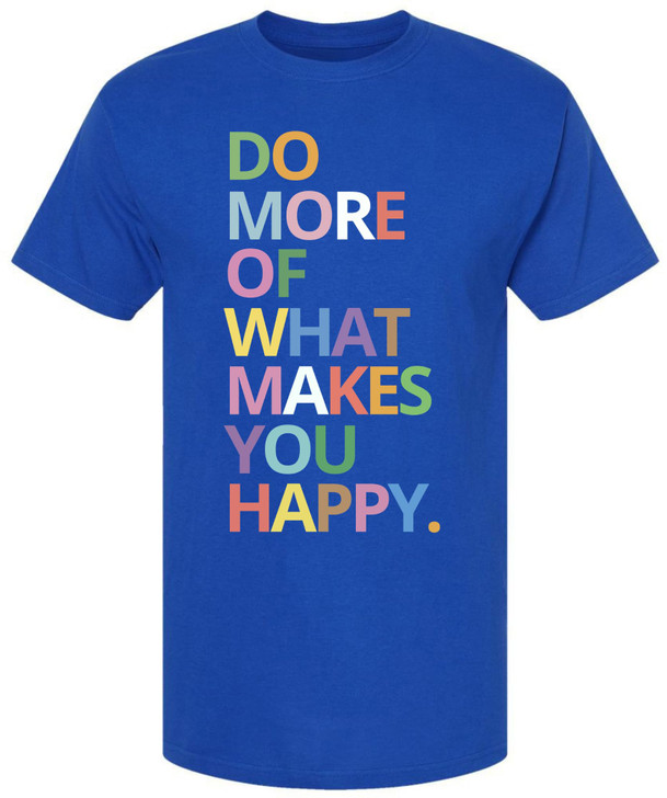 Do More Of What Makes You Happy Graphic Printed T-Shirt Inspirational Quote 100% Cotton Crewneck Tee