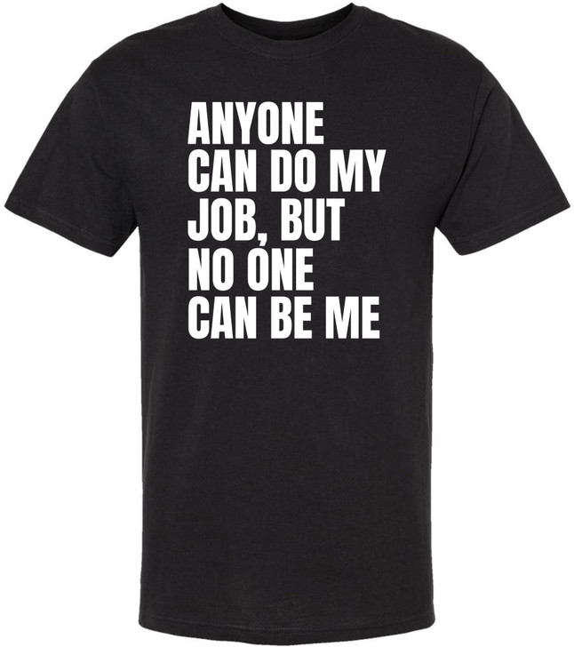 Any One Can Do My Job But No One Can Be Me T-Shirt – Boss Quote Graphic Tee – 100% Cotton