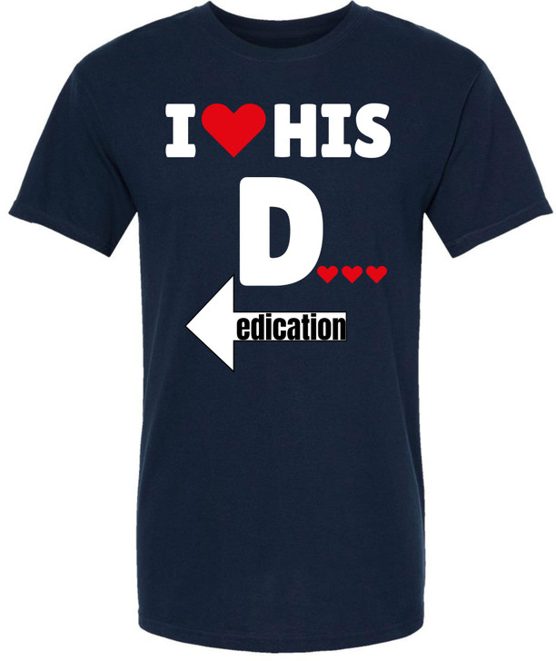 I Love His Dedication Funny Printed T-Shirt | 100% Cotton Crewneck Graphic Sarcastic Relationship Unisex Tee