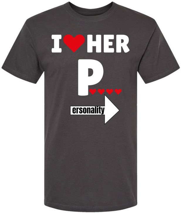 I Love Her Personality Funny Printed T-Shirt | 100% Cotton Crewneck Graphic Sarcastic Relationship Unisex Tee