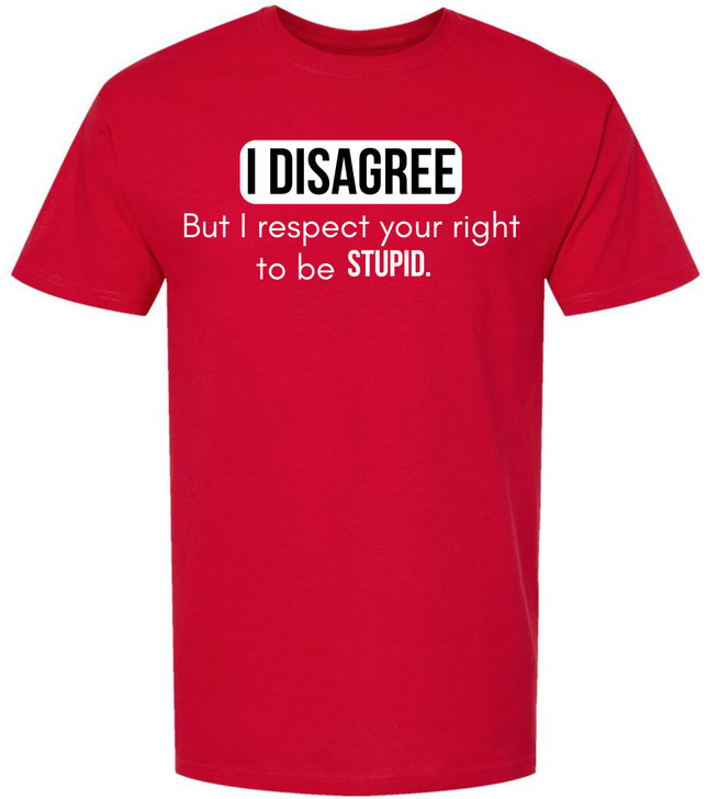 I Disagree But I Respect Your Right To Be Stupid Printed T-Shirt Sarcastic Witty Statement 100% Cotton Tee