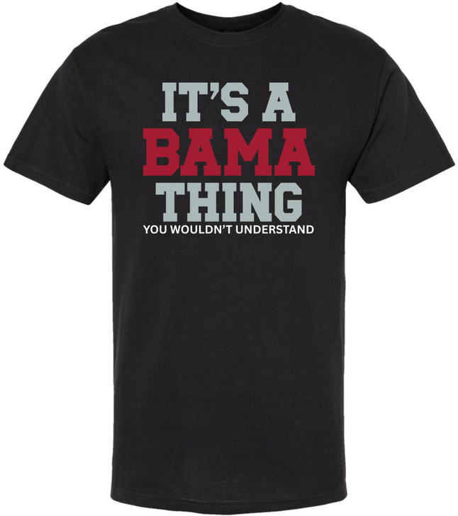 It’s A Bama Thing You Wouldn’t Understand Printed T-Shirt Alabama State Pride Southern Saying 100% Cotton Tee