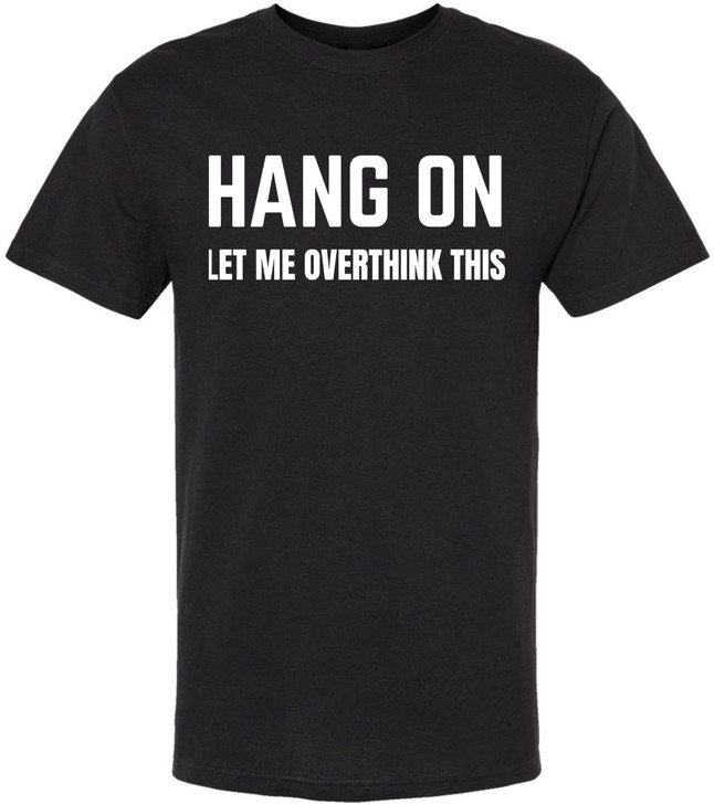 Hang On Let Me Overthink This Printed T Shirt Funny Sarcastic Humor Graphic Tee 100% Cotton Crewneck Shirt