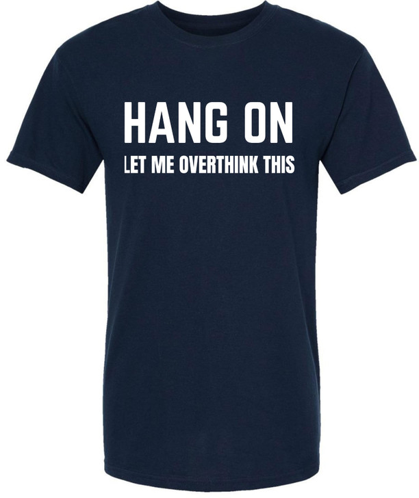 Hang On Let Me Overthink This Printed T Shirt Funny Sarcastic Humor Graphic Tee 100% Cotton Crewneck Shirt