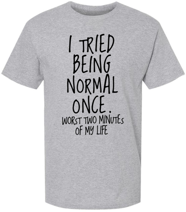 I Tried Being Normal Once Worst Two Minutes Of My Life Printed T-Shirt Funny Sarcastic Humor 100% Cotton Tee