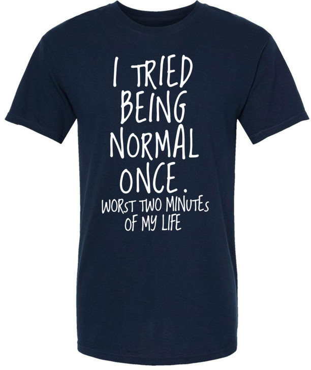I Tried Being Normal Once Worst Two Minutes Of My Life Printed T-Shirt Funny Sarcastic Humor 100% Cotton Tee