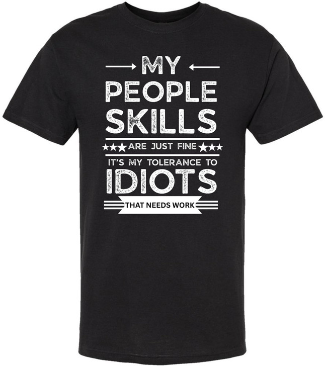 My People Skills Are Just Fine It’s My Tolerance To Idiots That Needs Work Funny Sarcastic Humor T-Shirt Crewneck Tee
