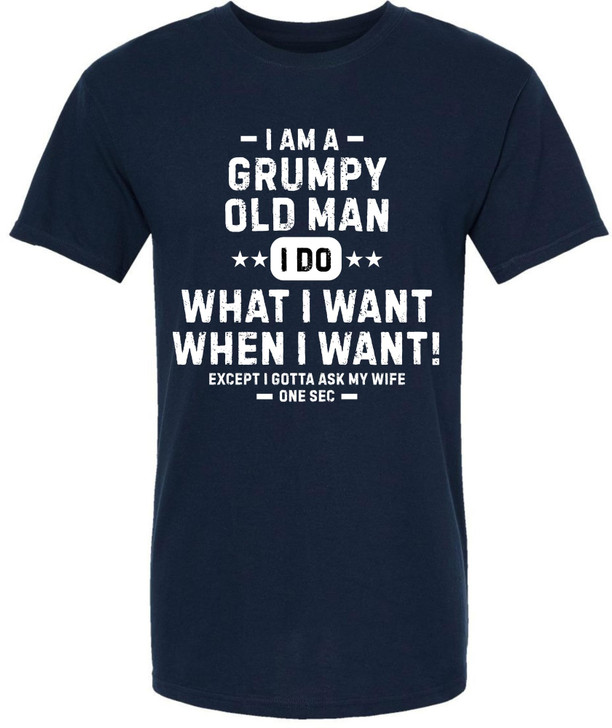 Grumpy Old Man Printed T-Shirt | Funny Quote Tee “I Do What I Want…Except I Gotta Ask My Wife” for Men