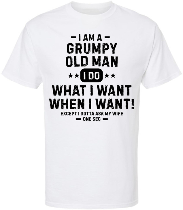 Grumpy Old Man Printed T-Shirt | Funny Quote Tee “I Do What I Want…Except I Gotta Ask My Wife” for Men