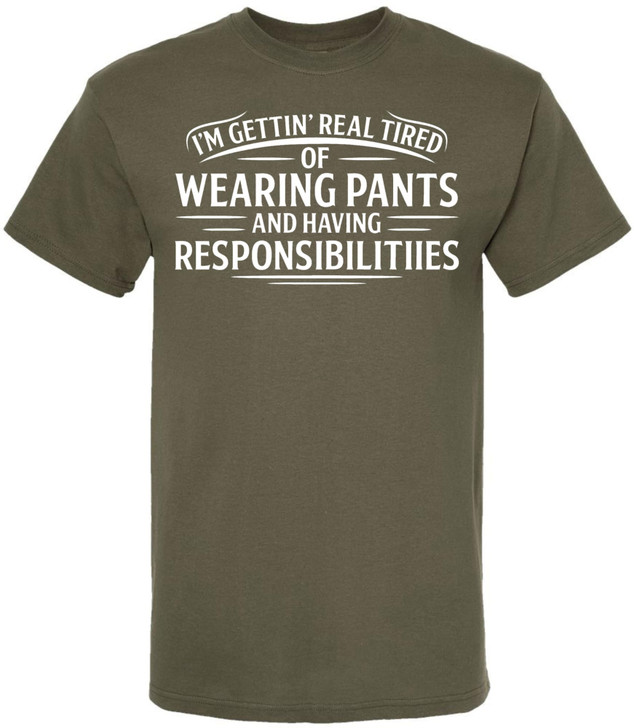 I’m Getting Real Tired of Wearing Pants and Having Responsibilities Printed T-Shirt Funny Sarcastic Cotton Crewneck Tee