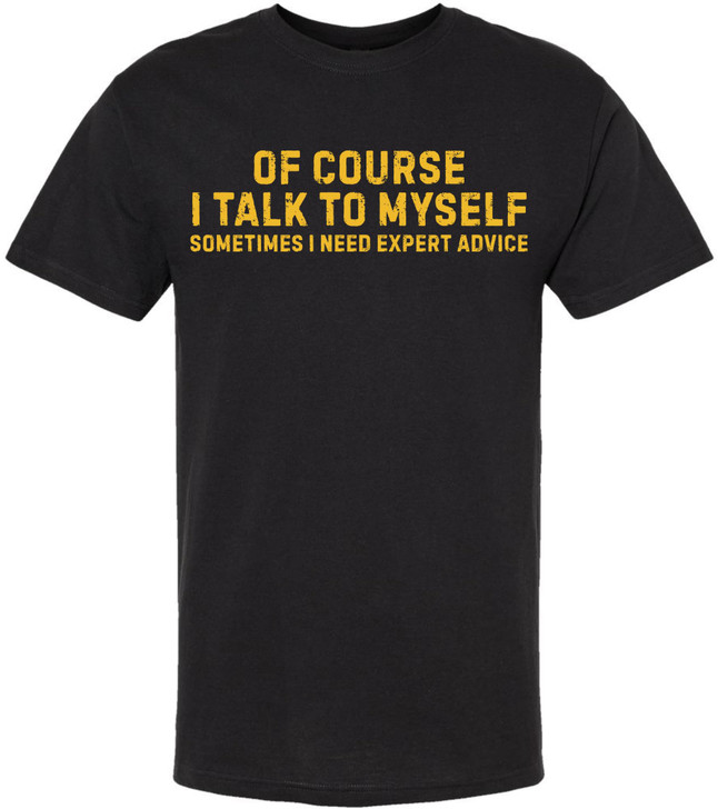 Of Course I Talk To Myself Printed T Shirt | Funny Quote Tee Sometimes I Need Expert Advice Sarcastic Unisex Top