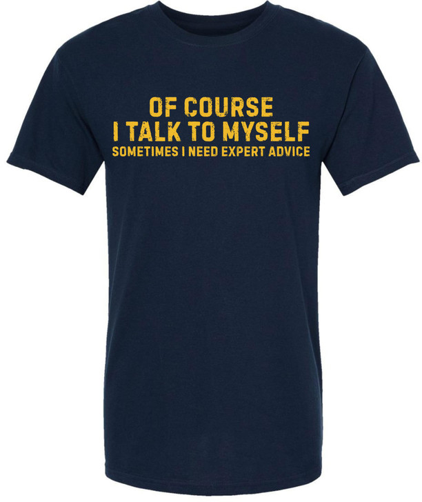 Of Course I Talk To Myself Printed T Shirt | Funny Quote Tee Sometimes I Need Expert Advice Sarcastic Unisex Top