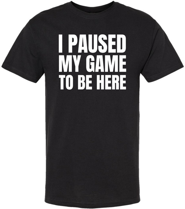 I Paused My Game To Be Here Printed T-Shirt | 100% Cotton Short Sleeve Funny Tee Shirt for Men & Women