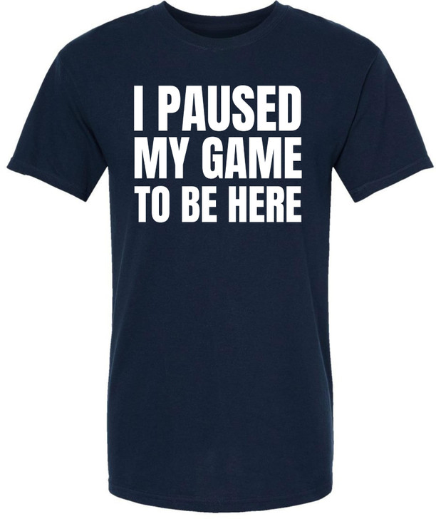 I Paused My Game To Be Here Printed T-Shirt | 100% Cotton Short Sleeve Funny Tee Shirt for Men & Women
