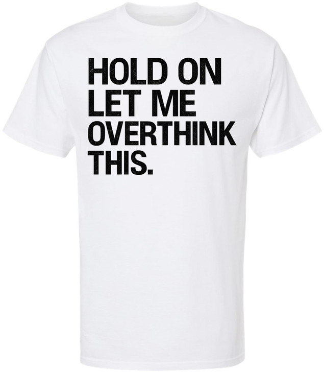 Hold On Let Me Overthink This Printed T-Shirt Funny Overthinking Shirt Sarcastic Cotton Crewneck Tee