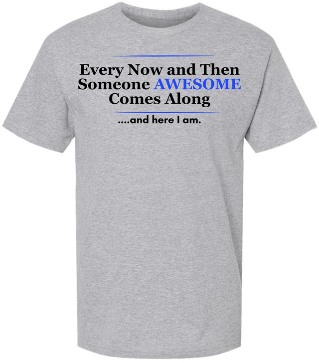 Every Now and Then Someone Awesome Comes Along and Here I Am Printed T-Shirt Funny Confidence Quote Cotton Crewneck Tee