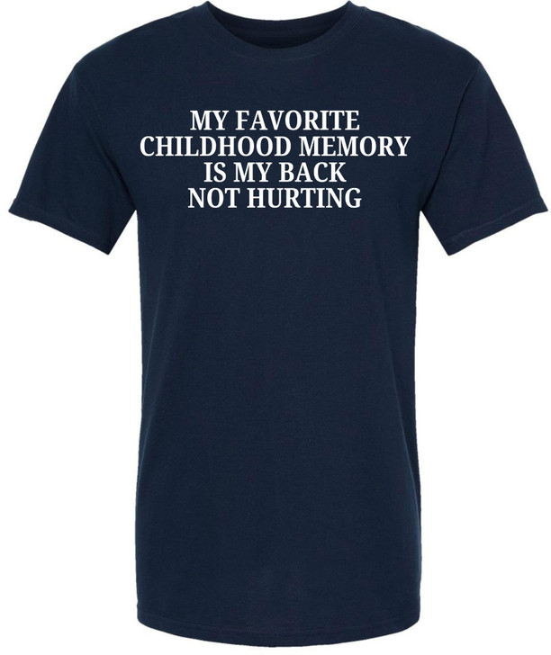 My Favorite Childhood Memory Is My Back Not Hurting Printed T-Shirt | Funny Sarcastic Quote Tee