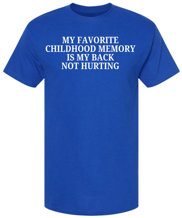 My Favorite Childhood Memory Is My Back Not Hurting Printed T-Shirt | Funny Sarcastic Quote Tee