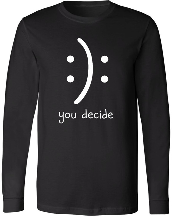 You Decide Smiley Face Funny Long Sleeve Shirt Sarcastic Meme Graphic 100% Cotton Tee