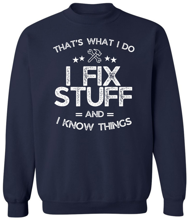 I Fix Stuff and I Know Things Printed Sweatshirt | Funny Quote Crewneck Pullover | Casual Cozy Unisex Top