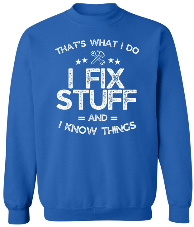 I Fix Stuff and I Know Things Printed Sweatshirt | Funny Quote Crewneck Pullover | Casual Cozy Unisex Top