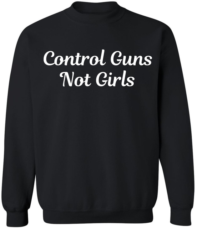 Control Guns Not Girls Printed Sweatshirt Feminist Pro Choice Women’s Rights Gun Reform Activist Pullover