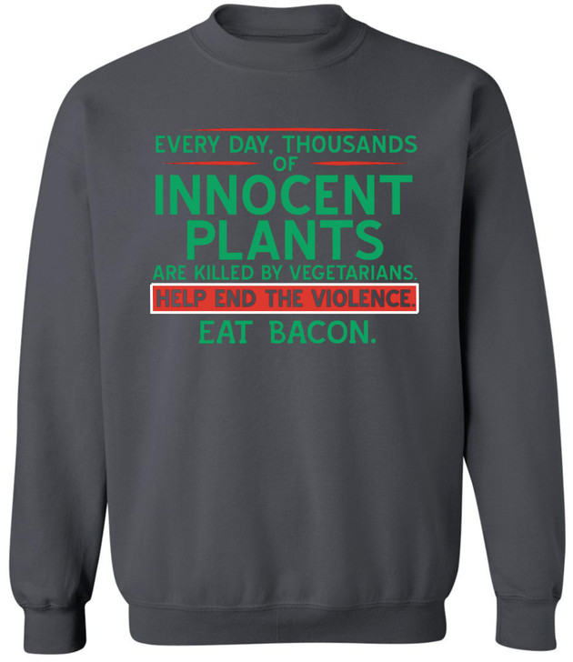 Every Day Thousands Of Innocent Plants Are Killed By Vegetarians Help End The Violence Eat Bacon Printed Hoodie