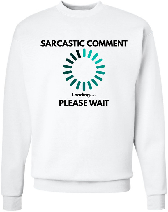 Sarcastic Comment Loading Please Wait Printed Sweatshirt Funny Quote Graphic Cotton Blend Crewneck Pullover