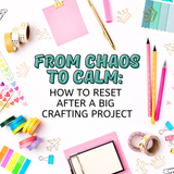 From Chaos to Calm: How to Reset After a Big Crafting Project From Chaos to Calm: How to Reset After a Big Crafting Project