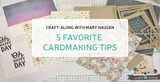 Craft-Along with Mary Haugen: 5 Favorite Cardmaking Tips