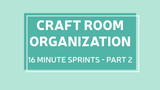 Craft Room Organization - 16 Minute Sprint Part 2 Craft Room Organization - 16 Minute Sprint Part 2