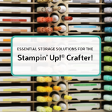 ​  Essential Storage Solutions for the Stampin’ Up!® Crafter!