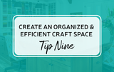 Create an Organized & Efficient Craft Space: Tip Nine Create an Organized & Efficient Craft Space: Tip Nine