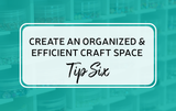 Create an Organized & Efficient Craft Space: Tip Six Create an Organized & Efficient Craft Space: Tip Six