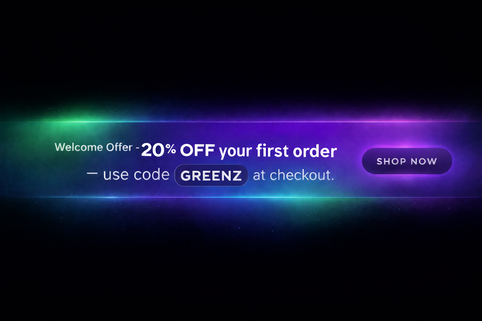 20% Off Welcome Offer - Use Code GREENZ at Checkout