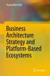 Business Architecture Strategy and Platform-Based Ecosystems by Young Won Park