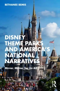 Disney Theme Parks and America's National Narratives by Bethanee Bemis