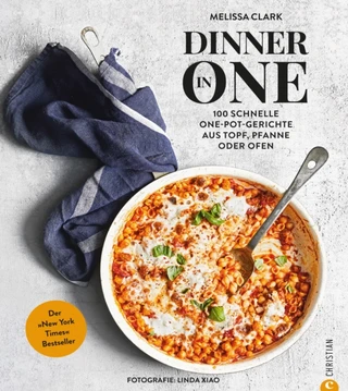 Dinner in One: 100 schnelle One-Pot-Gerichte aus Topf, Pfanne oder Ofen. Der »New York Times«-Bestseller