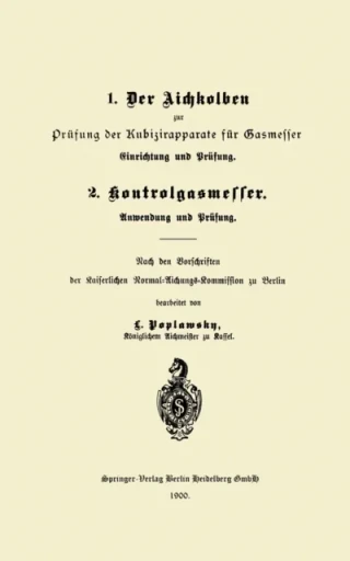 1. Der Aichkolben zur Prüfung der Kubizirapparate für Gasmesser. Einrichtung und Prüfung. 2. Kontrolgasmesser. Anwendung und Prüfung by L. Poplawsky