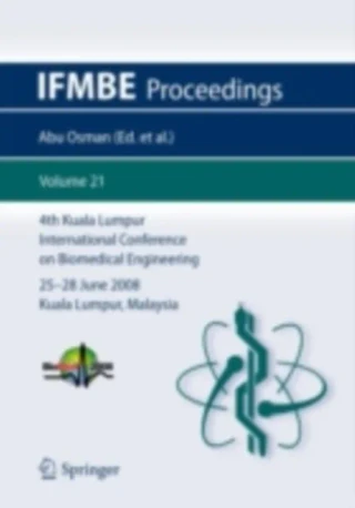 4th Kuala Lumpur International Conference on Biomedical Engineering 2008 by Hua Nong Ting | Herman Shah Abdul Rahman | Wan Abu Bakar Wan Abas | Prof. Ir. Dr Fatimah Ibrahim | Noor Azuan Abu Osman