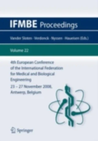 4th European Conference of the International Federation for Medical and Biological Engineering 23 - 27 November 2008, Antwerp, Belgium by Jens Haueisen | Marc Nyssen | Pascal Verdonck | Jos van der Sloten